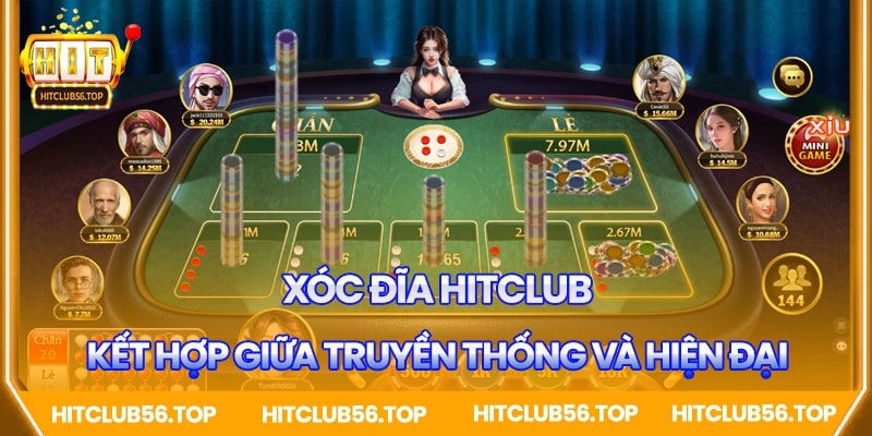Xóc đĩa Hitclub - Sự kết hợp giữa truyền thống và hiện đại