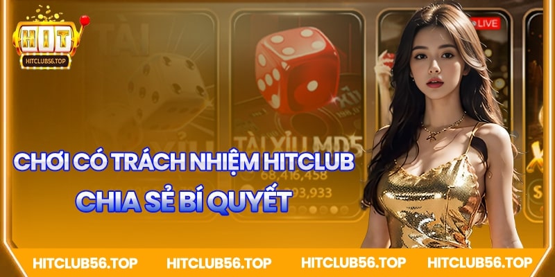 Chia sẻ bí quyết chơi có trách nhiệm tại Hitclub